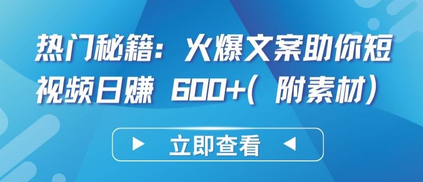 热门秘籍:火爆文案助你短视频日赚 600+(附素材)【揭秘】-钞能力网全创