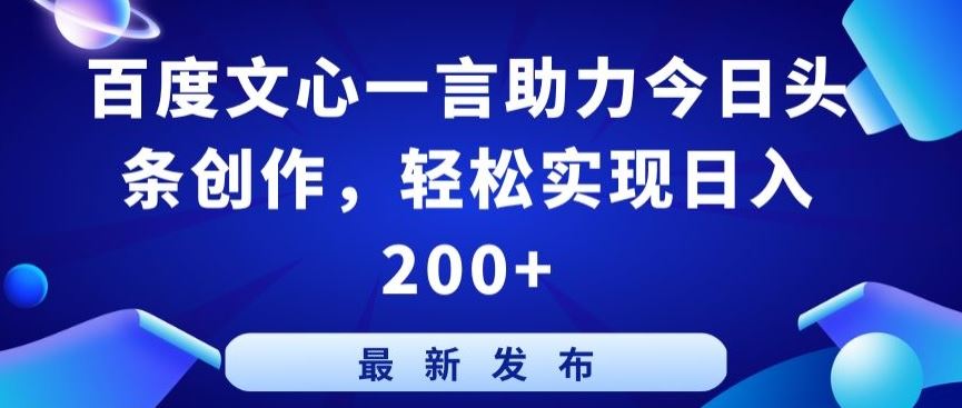 百度文心一言助力今日头条创作,轻松实现日入200+【揭秘】-钞能力网全创