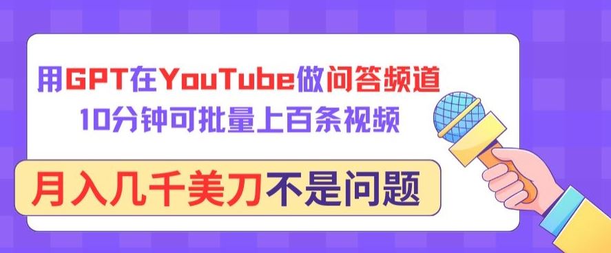 用GPT在YouTube做问答频道,10分钟可批量上百条视频,月入几千美刀不是问题【揭秘】-钞能力网全创
