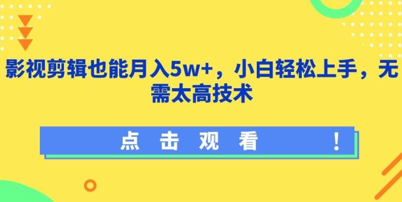 影视剪辑也能月入5w+,小白轻松上手,无需太高技术【揭秘】-钞能力网全创