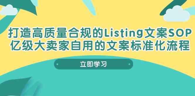 打造高质量合规Listing文案SOP,亿级大卖家自用的文案标准化流程-钞能力网全创