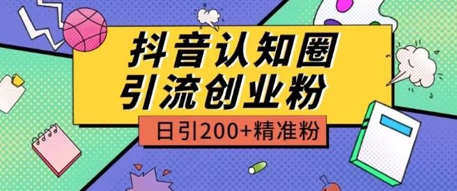 外面收费3980抖音认知圈引流创业粉玩法日引200+精准粉【揭秘】-钞能力网全创