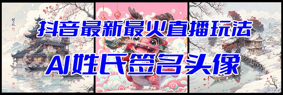 抖音最新最火Ai姓氏签名头像直播玩法(含开播视频教程+头像AI自动生成软件)-钞能力网全创