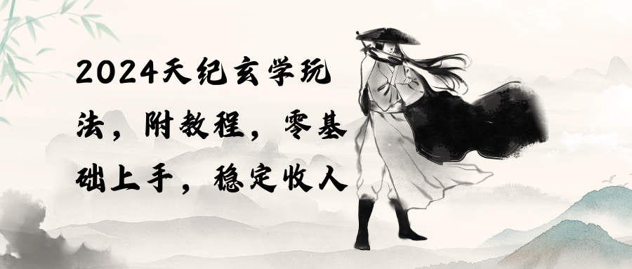 (10239期)2024天纪玄学玩法,零基础上手,稳定收入(教程+工具)-钞能力网全创