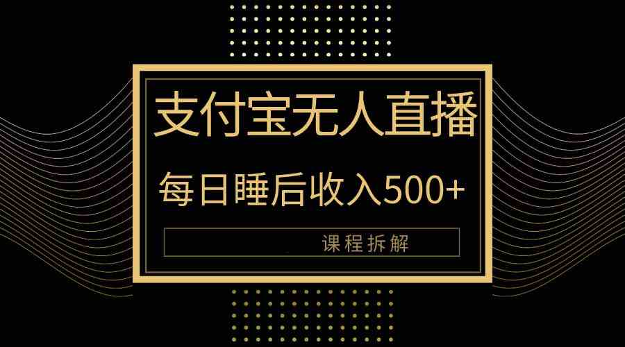 支付宝无人直播新玩法大曝光!日入500+,教程拆解!-钞能力网全创