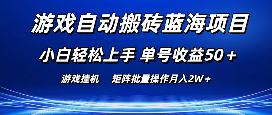 游戏自动搬砖蓝海项目 小白轻松上手 单号收益50+ 矩阵批量操作月入2W+-钞能力网全创