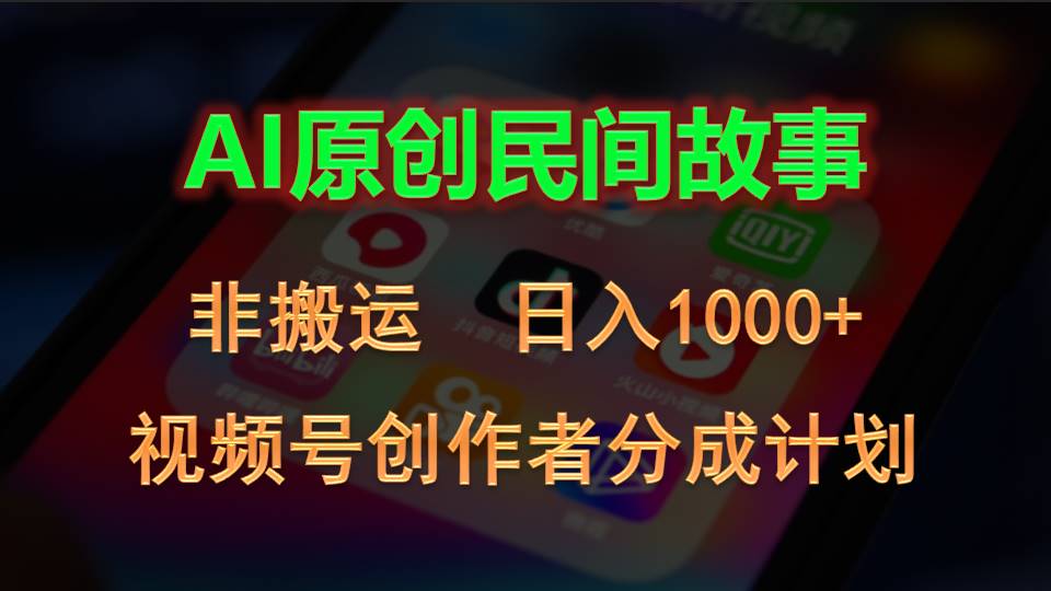 2024视频号创作者分成计划,AI原创民间故事,非搬运,日入1000+-钞能力网全创