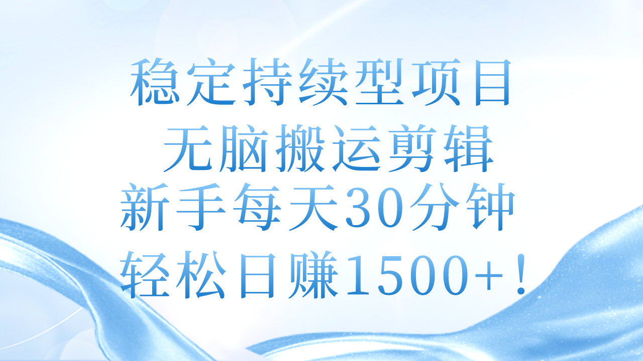 (11094期)稳定持续型项目,无脑搬运剪辑,新手每天30分钟,轻松日赚1500+!-钞能力网全创
