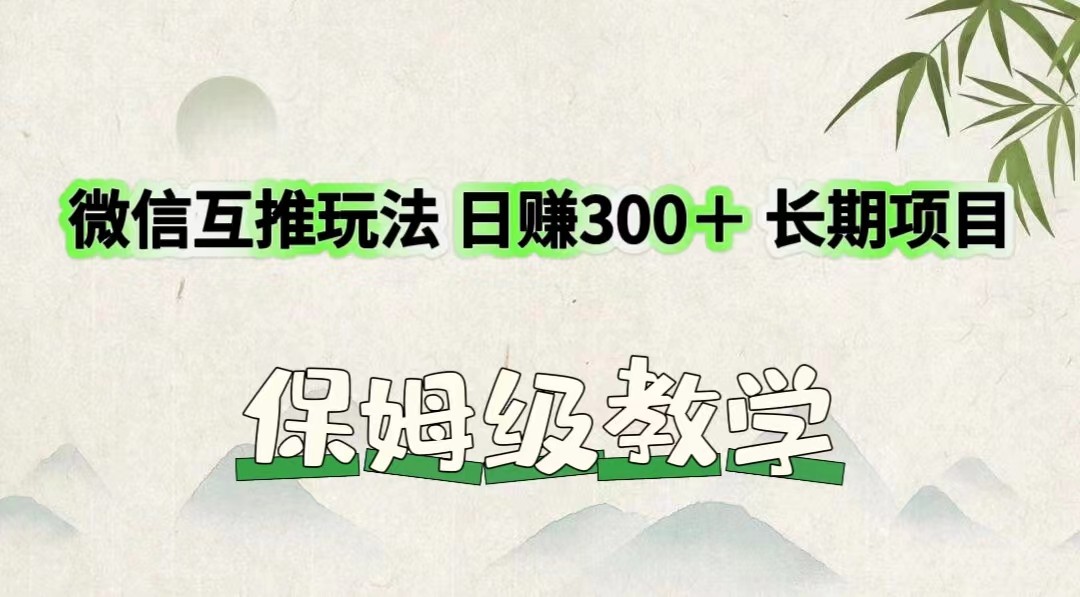 微信互推玩法 日赚300+长期项目 保姆级教学-钞能力网全创