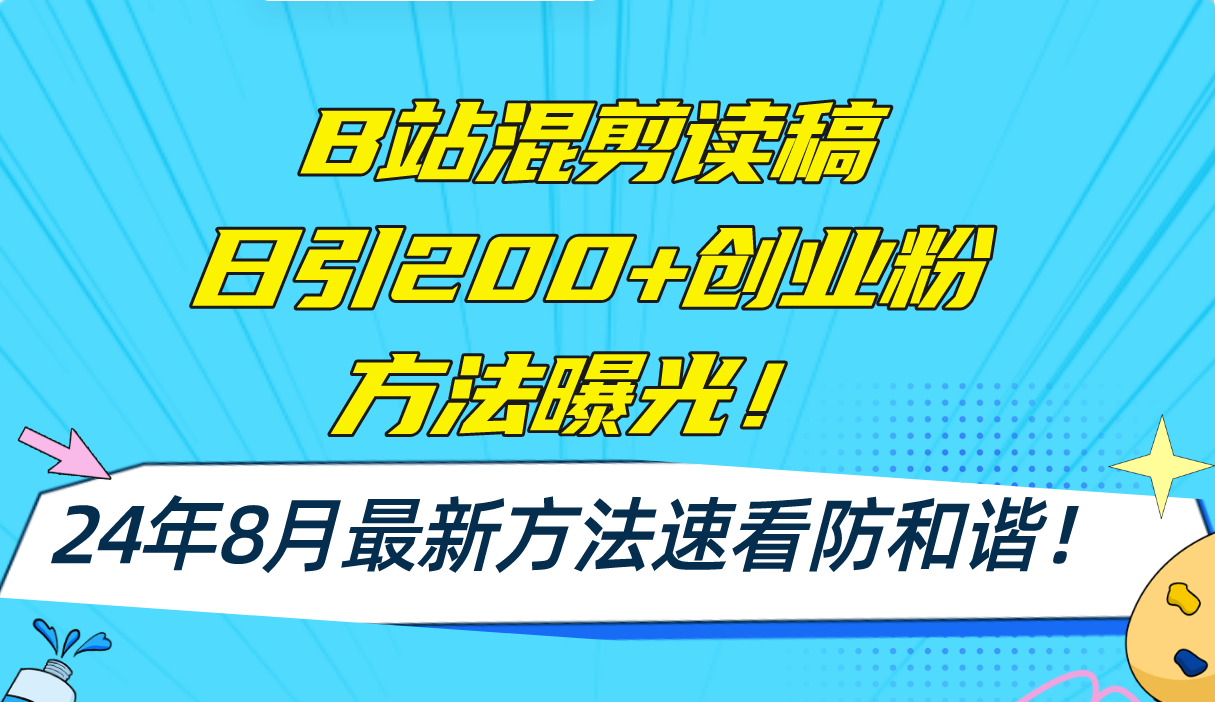 (11975期)B站混剪读稿日引200+创业粉方法4.0曝光,24年8月最新方法Ai一键操作 速…-钞能力网全创