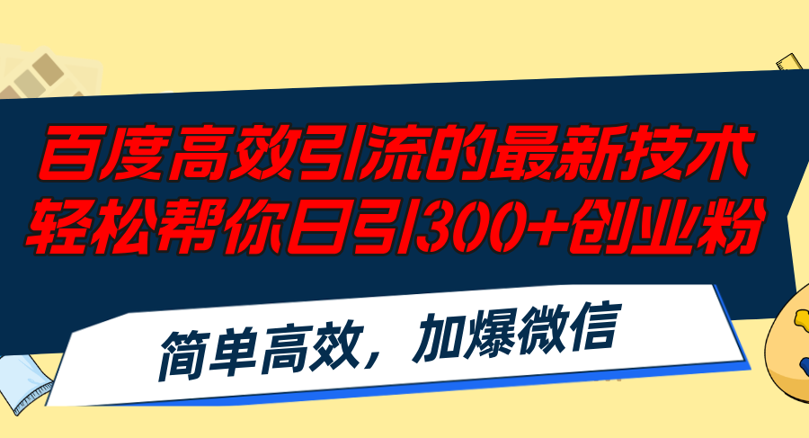 百度高效引流的最新技术,轻松帮你日引300+创业粉,简单高效,加爆微信-钞能力网全创