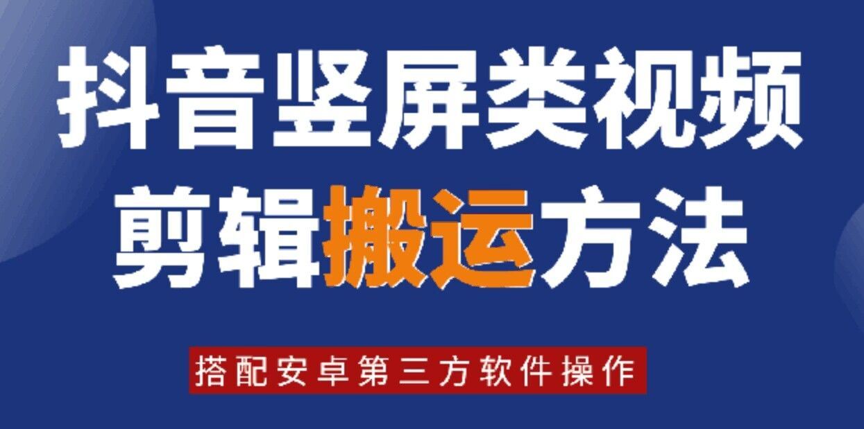 8月日最新抖音竖屏类视频剪辑搬运技术,搭配安卓第三方软件操作-钞能力网全创