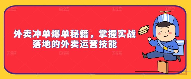 外卖冲单爆单秘籍,掌握实战落地的外卖运营技能-钞能力网全创