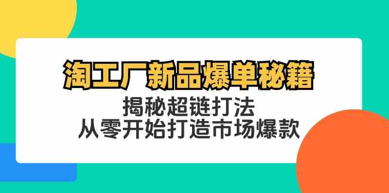 淘工厂新品爆单秘籍:揭秘超链打法,从零开始打造市场爆款-钞能力网全创