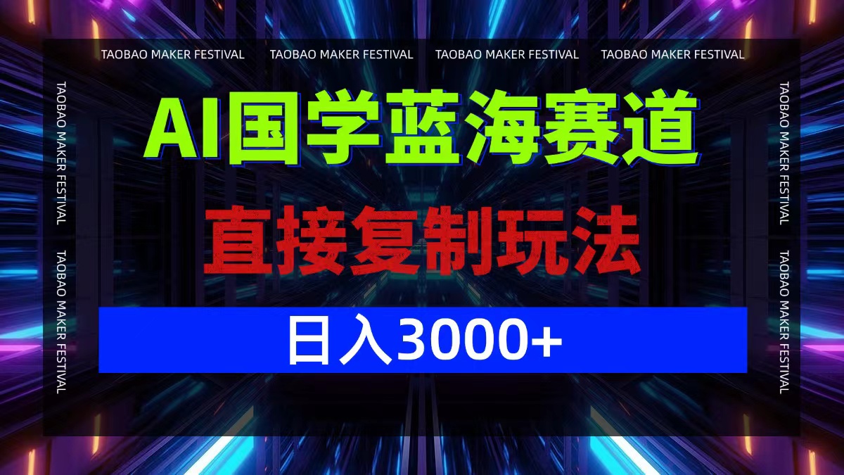 AI国学蓝海赛道,直接复制玩法,轻松日入3000+-钞能力网全创
