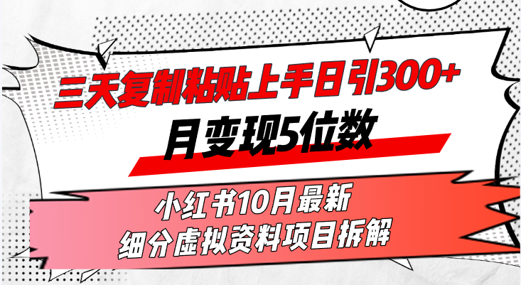 三天复制粘贴上手日引300+月变现5位数小红书10月最新 细分虚拟资料项目…-钞能力网全创