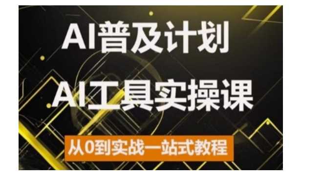 AI普及计划,2024AI工具实操课,从0到实战一站式教程-钞能力网全创