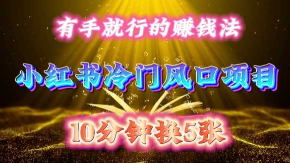 每天 10 分钟,小红书冷门风口项目开启,有手就行的搬运赚钱法,小白日入500 +【揭秘】