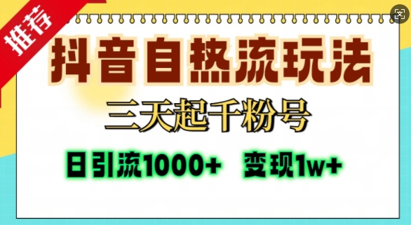 抖音自热流打法,三天起千粉号,单视频十万播放量,日引精准粉1000+-钞能力网全创