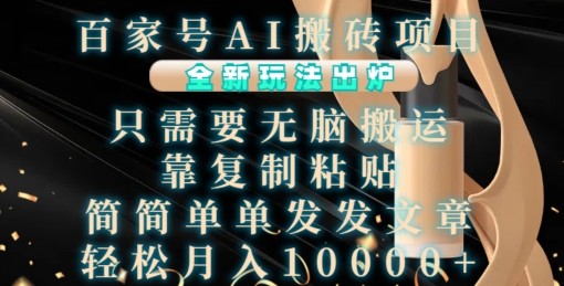 百家号AI搬砖项目,全新玩法出炉,只需要无脑搬运,靠复制粘贴,简单发文章,也能轻松月入1W【揭秘】-钞能力网全创