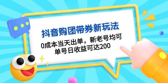 (13351期)抖音购团带券0成本玩法:0成本当天出单,新老号均可,单号日收益可达200-钞能力网全创