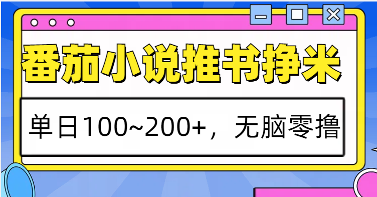 番茄小说推书赚米,单日100~200+,无脑零撸-钞能力网全创