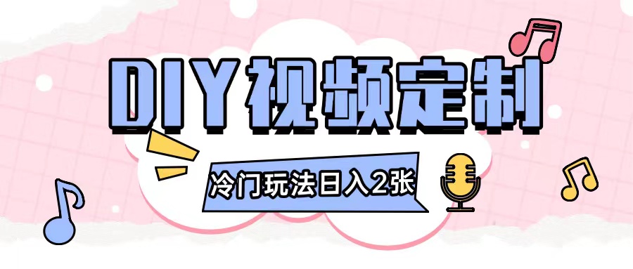 日入几张的diy视频定制小白0基础即可操作-钞能力网全创