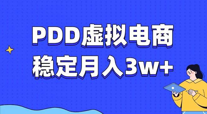 PDD虚拟电商教程,稳定月入3w+,最适合普通人的电商项目-钞能力网全创