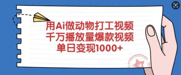 用Ai做动物打工视频,千万播放量爆款视频,单日变现多张-钞能力网全创