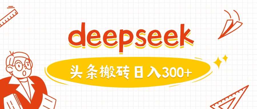 利用deepseek分钟一篇图文,做头条日入3张-钞能力网全创