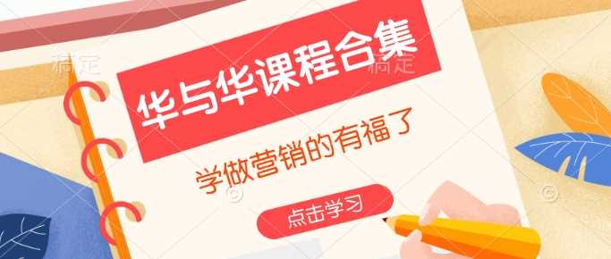华与华课程合集,学做营销的有福了-钞能力网全创