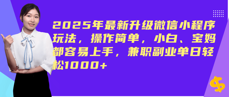 2025年最新升级微信小程序玩法,操作简单,小白、宝妈都容易上手,兼职副业单日轻松1000+-钞能力网全创