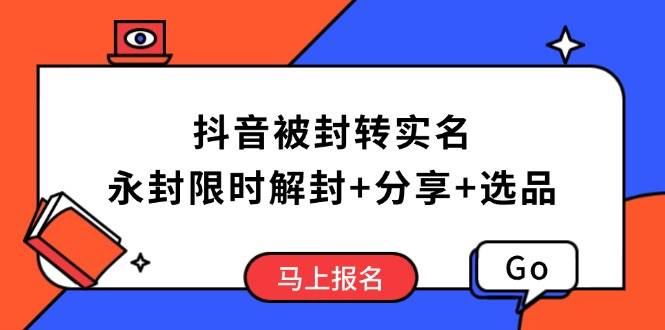 抖音被封转实名攻略,永久封禁也能限时解封,分享解封后高效选品技巧-钞能力网全创