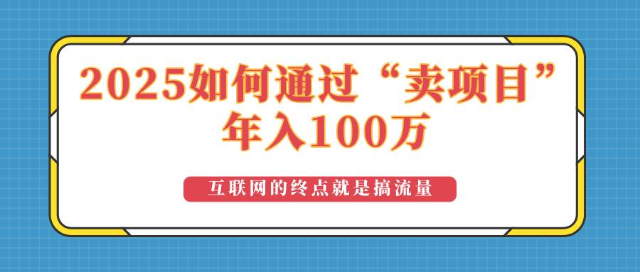 2025年如何通过“卖项目”实现100万收益:最具潜力的盈利模式解析-钞能力网全创