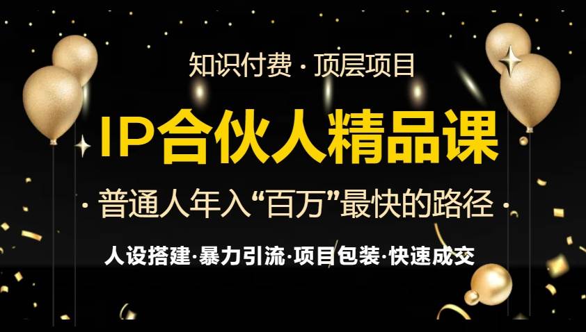 (13297期)IP合伙人最新精品课程,知识付费全流程+最强引流术+小白避坑指南-钞能力网全创