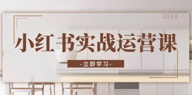(13238期)小红书实战运营课:从开通店铺到直播话术,打造爆款笔记与高效直播