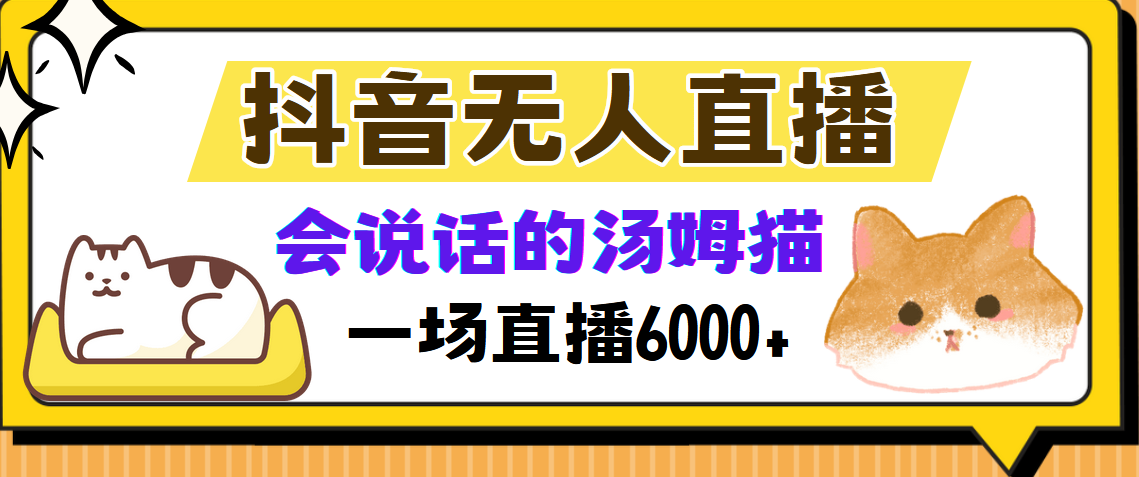 抖音无人直播,会说话的汤姆猫弹幕互动小游戏,两场直播6000+-钞能力网全创