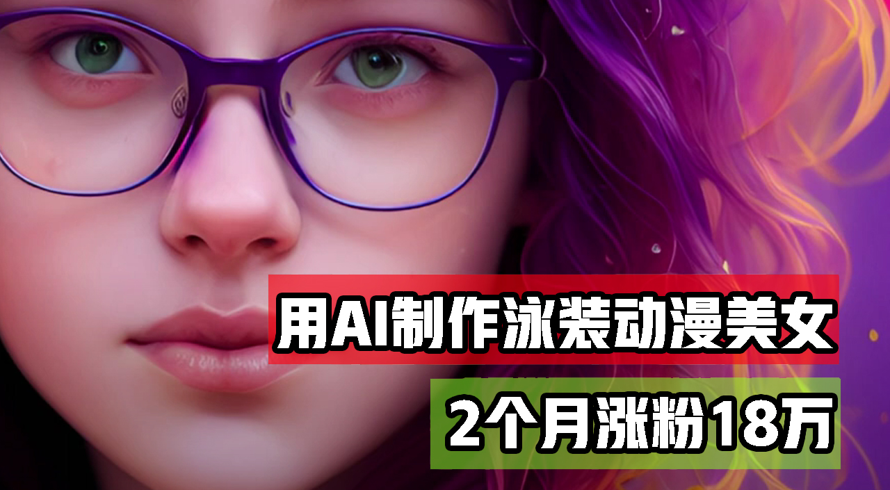 用AI生成泳装美女跳舞短视频,2个月涨粉18万,多种变现月收益万元-钞能力网全创