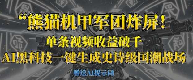 熊猫机甲军团炸屏,单条视频收益破千,AI黑科技一键生成史诗级国潮战场-钞能力网全创