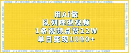用Ai做队列阵型视频,1条视频点赞22W,单日变现多张-钞能力网全创