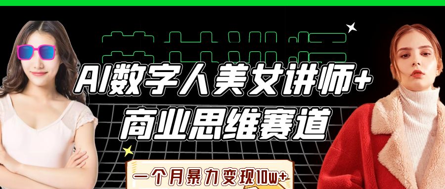AI数字人美女讲师+商业思维赛道,一个月暴力变现10w+-钞能力网全创
