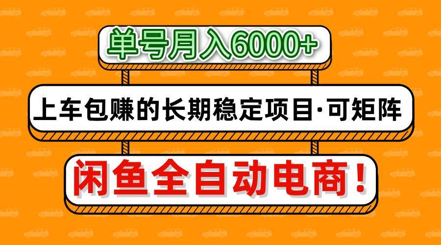 闲鱼全自动电商,月入6000+,上车包赚的长期稳定项目【可矩阵放大】-钞能力网全创