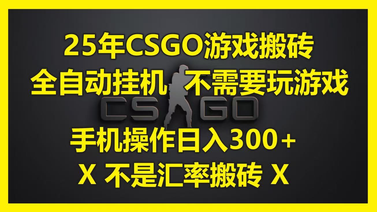 25年CSGO游戏搬砖,全自动挂机,不需要玩游戏,手机操作日入300+。(不是汇率搬砖)-钞能力网全创