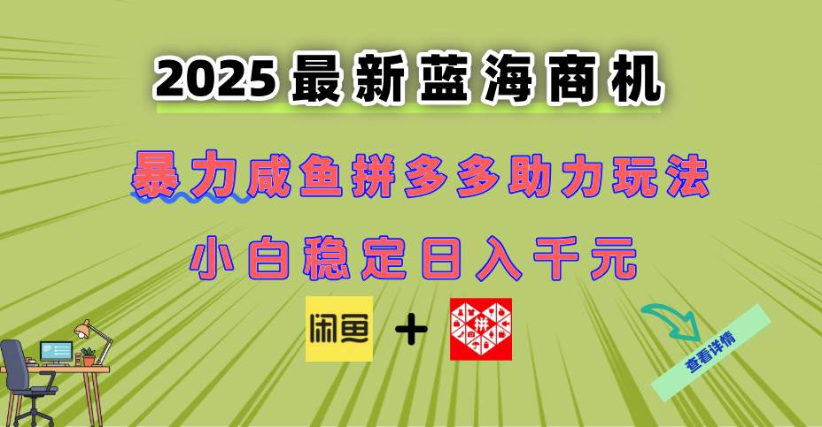 (14942期)最新闲鱼拼多多助力玩法 当下的蓝海商机 新手小白也能轻松操作 实现日…-钞能力网全创