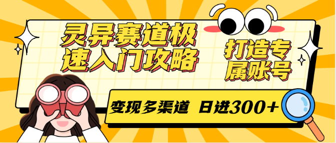 灵异赛道极速入门攻略,打造专属账号,变现多渠道 日进300+-钞能力网全创