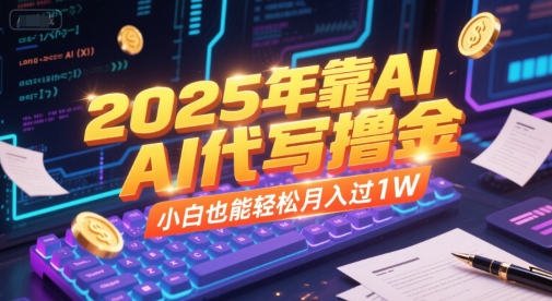 2025年靠AI代写撸金,小白也能轻松月入过1W-钞能力网全创