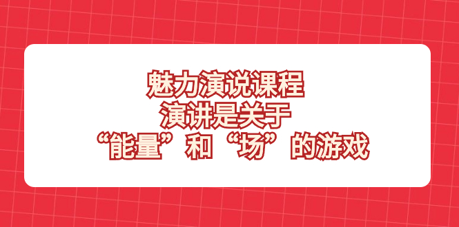 魅力 演说课程，演讲是关于“能量”和“场”的游戏-钞能力网全创