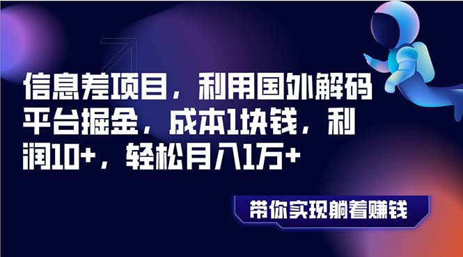信息差项目，利用国外解码平台掘金，成本1块钱，利润10+，轻松月入1万+-钞能力网全创