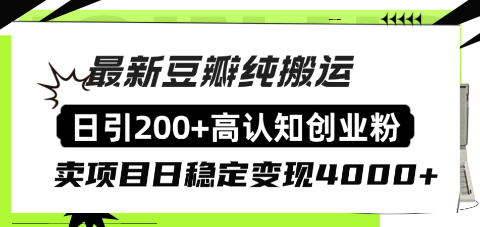 豆瓣纯搬运日引200+高认知创业粉“割韭菜日稳定变现4000+收益！”-钞能力网全创
