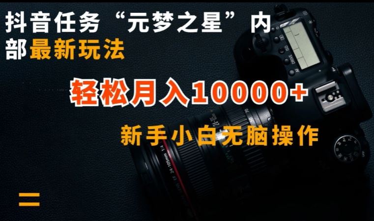 抖音任务“元梦之星”内部最新玩法，新手小白无脑操作，轻松月入10000+【揭秘】-钞能力网全创